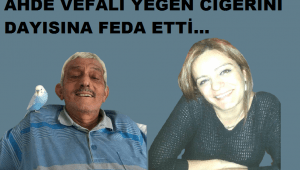 FEDAKAR YEĞEN, CİĞERİNİ DAYISINA FEDA ETTİ!..
