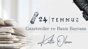 '24 Temmuz Gazeteciler ve Basın Bayramı' Kutlu Olsun...