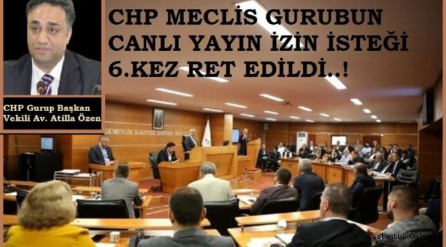 CHP MECLİS ÜYESİ AV. ATİLLA ÖZEN’İN MECLİSTE CANLI YAYIN İZİN İSTEĞİ 6.KEZ RET EDİLDİ