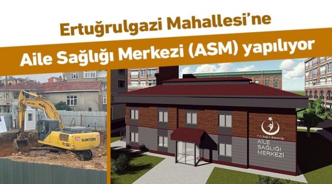 Ertuğrulgazi Mahallesi’ne Aile Sağlığı Merkezi (ASM) yapılıyor