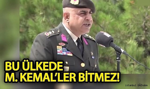 Kurmay Yarbay Karabulut: ‘’Bu ülkede Mustafa Kemal’ler bitmez!’’