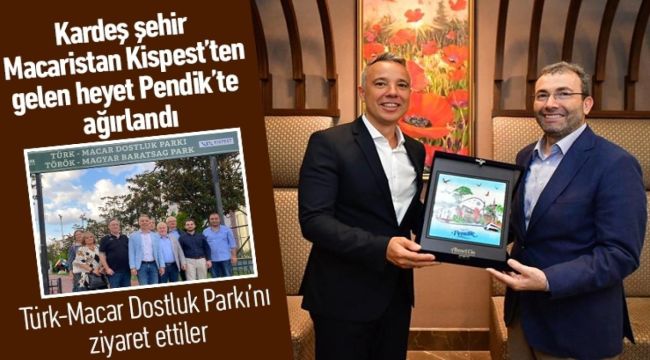 Kardeş şehir Macaristan Kispest’ten gelen heyet Pendik’te ağırlandı