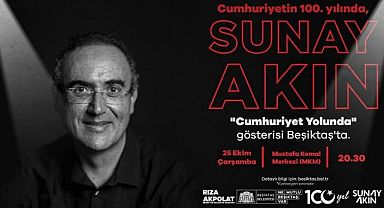 YAZAR VE ŞAİR SUNAY AKIN BEŞİKTAŞ’TA ‘CUMHURİYET YOLUNDA’ GÖSTERİSİ DÜZENLEYECEK!..