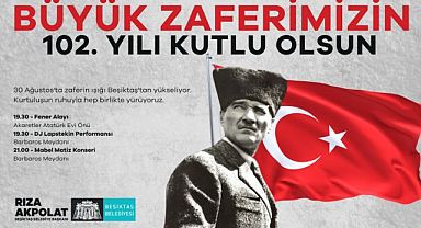 30 AĞUSTOS ZAFER BAYRAMI BEŞİKTAŞ’TA COŞKUYLA KUTLANACAK...