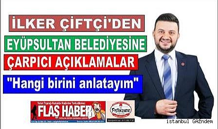 SİYASETÇİ İLKER ÇİFTÇİ’DEN EYÜPSULTAN BELEDİYESİNE ZEHiR ZEMBELEK AÇIKLAMA!..
