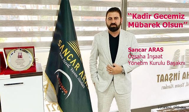 Sancar ARAS: ‘‘Kadir Gecemiz Mübarek Olsun’’