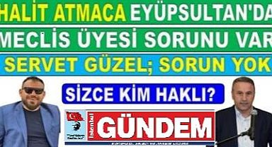 İŞ İNSANI HALİT ATMACA: “EYÜPSULTAN DA MECLİS ÜYESİ SORUNU VAR”