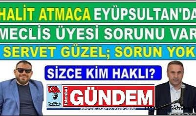 İŞ İNSANI HALİT ATMACA: “EYÜPSULTAN DA MECLİS ÜYESİ SORUNU VAR”