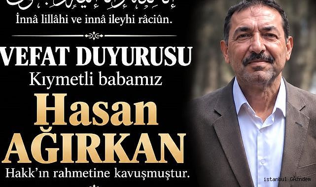 Abdullah Ağırkan’ın Acı Günü: Babası Hasan Ağırkan Vefat Etti!..